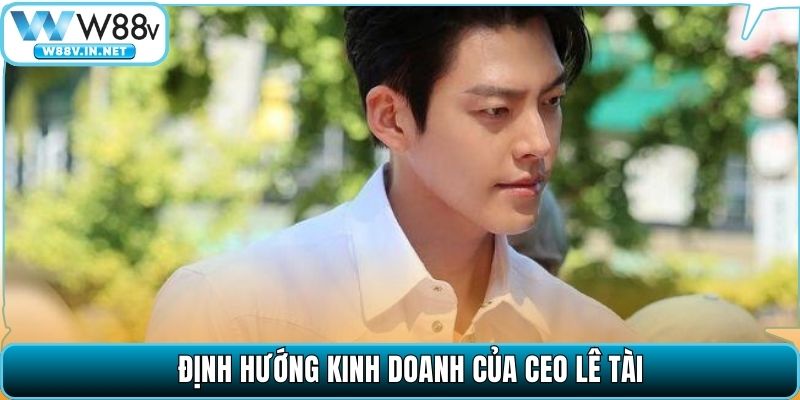Định hướng kinh doanh của CEO Lê Tài