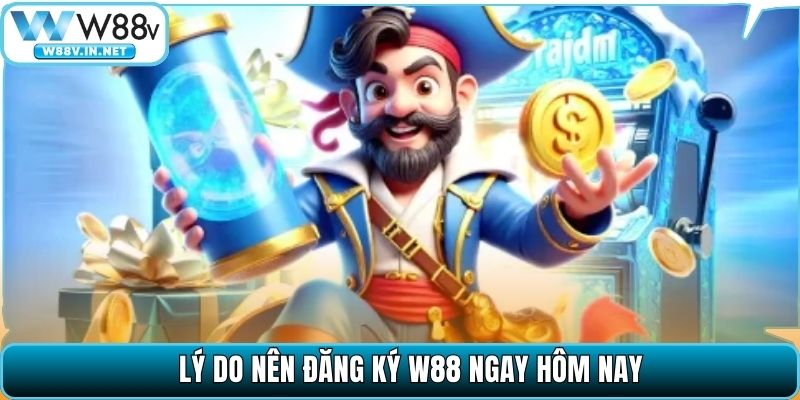 Lý do nên đăng ký W88 ngay hôm nay