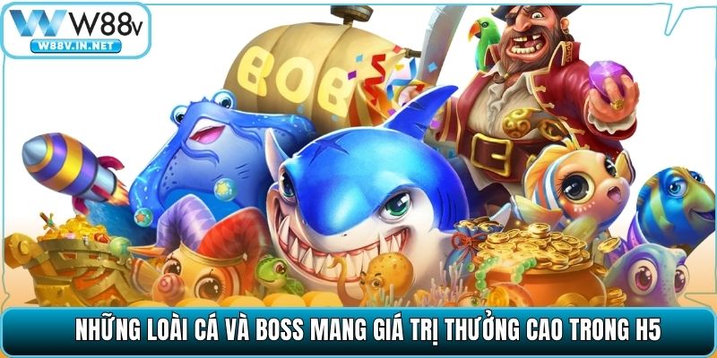 Những loài cá và boss mang giá trị thưởng cao trong H5
