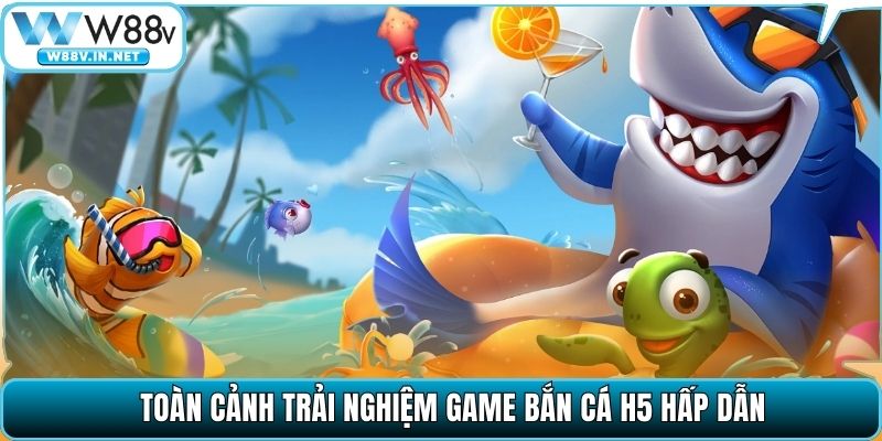 Toàn cảnh trải nghiệm game bắn cá H5 hấp dẫn