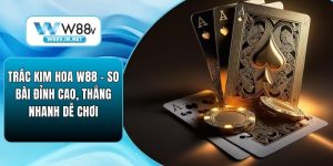 Trác Kim Hoa W88 – So Bài Đỉnh Cao, Thắng Nhanh Dễ Chơi