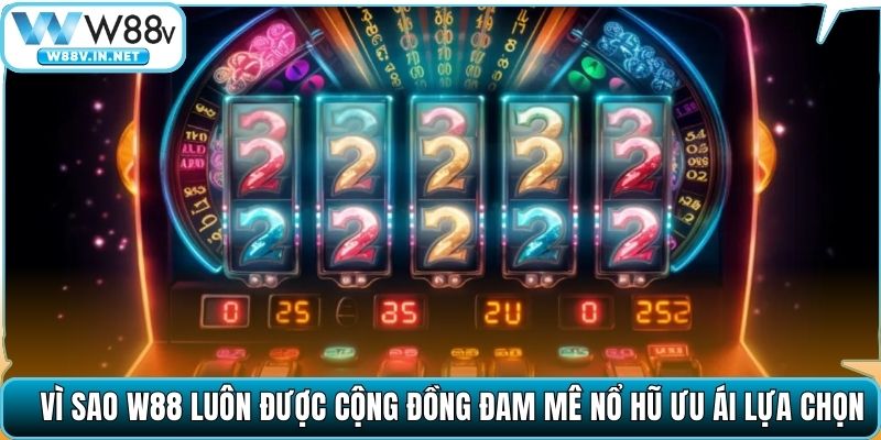 Vì sao W88 luôn được cộng đồng đam mê nổ hũ ưu ái lựa chọn